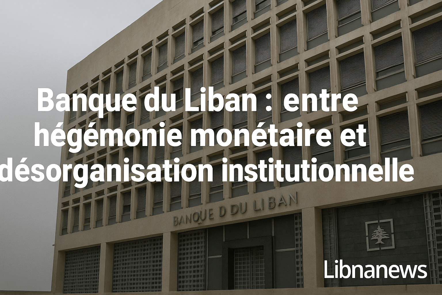 Banque du Liban : entre hégémonie monétaire et désorganisation institutionnelle