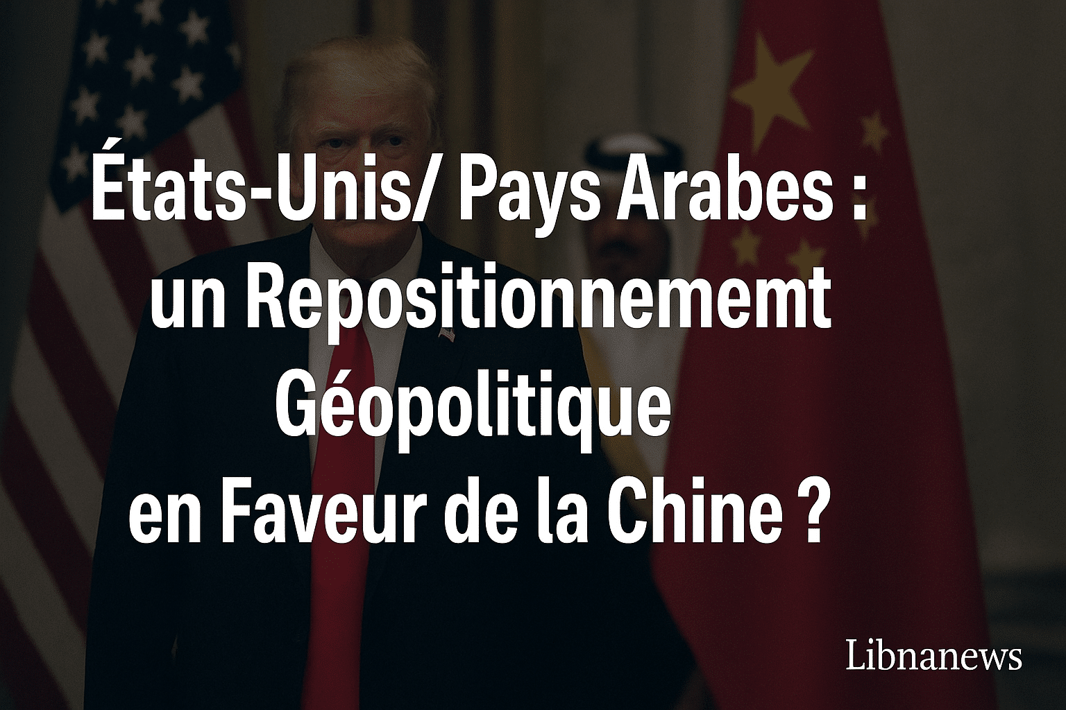 Commerce et influence : Chine et États-Unis face aux pays arabes