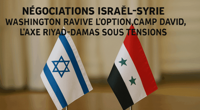Négociations Israël-Syrie : Washington ravive l&rsquo;option Camp David, l’axe Riyad-Damas sous tensions