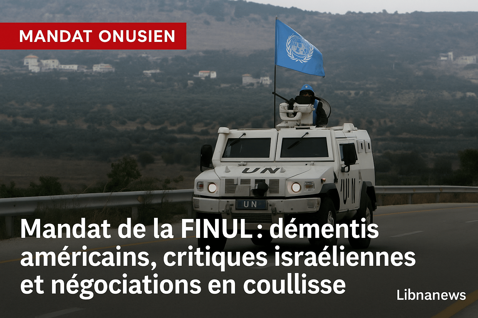 Mandat de la FINUL : démentis américains, critiques israéliennes et négociations en coulisse
