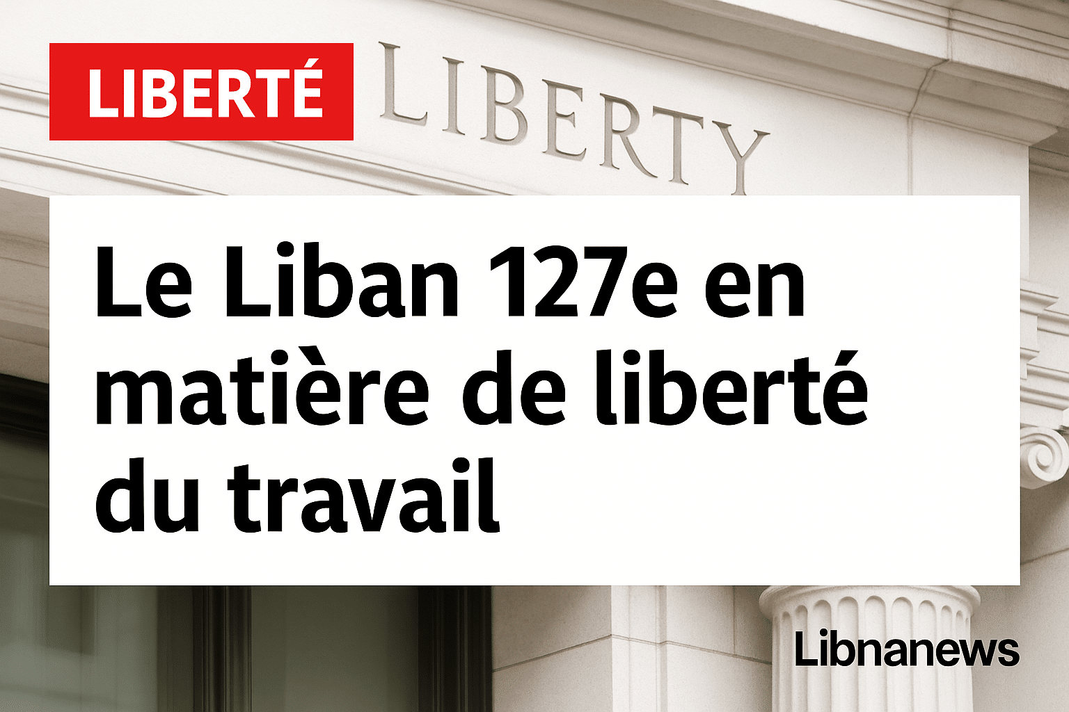 Le Liban chute à la 127e place mondiale pour la liberté du travail selon le classement 2025 de la Heritage Foundation