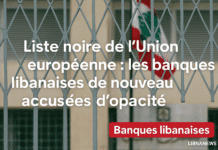 Liste noire de l’UE : les banques Libanaises de nouveau accusées d&rsquo;opacité financière