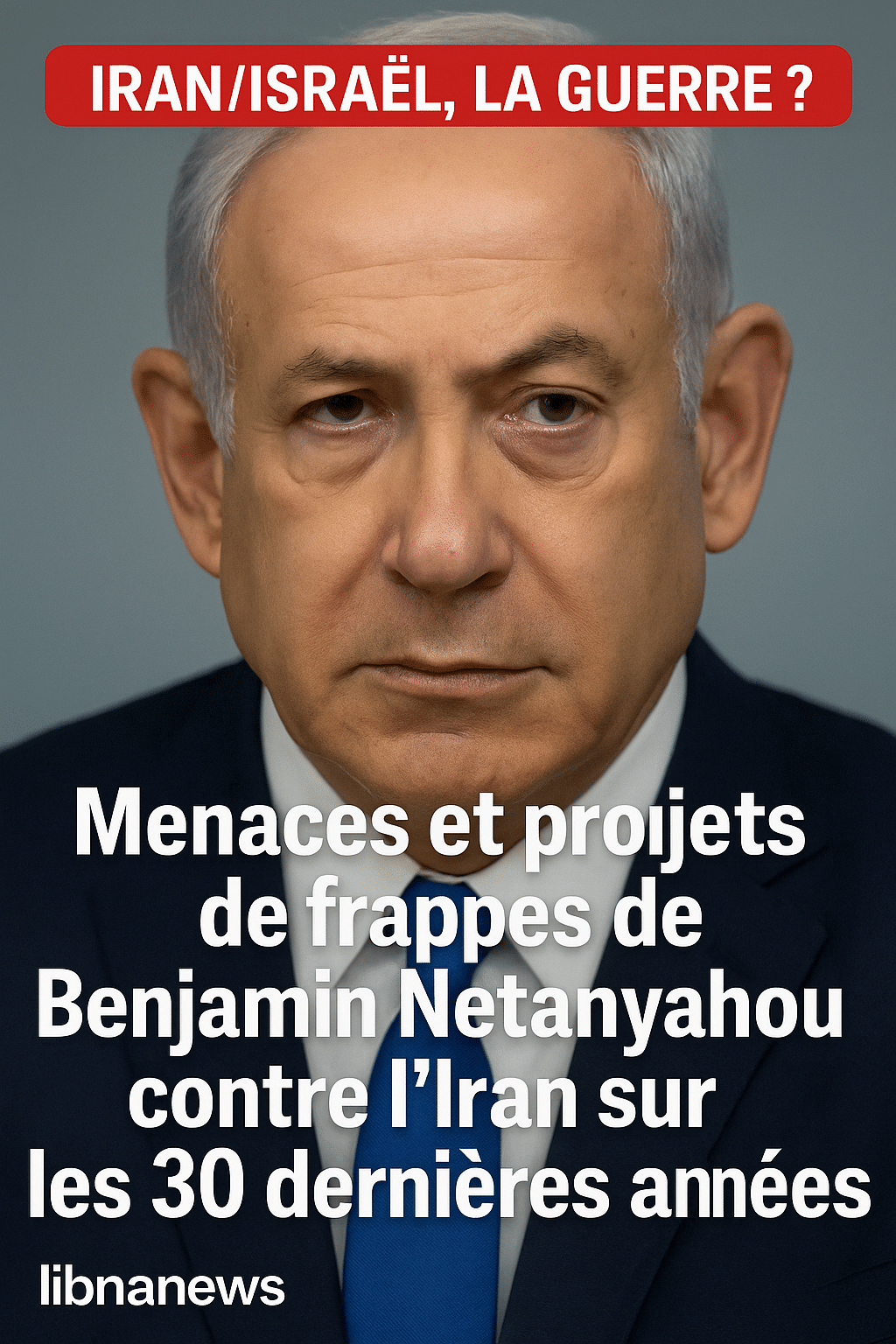 Menaces et projets de frappes de Benjamin Netanyahou contre l’Iran sur les 30 dernières années