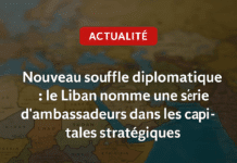Nouveau souffle diplomatique : le Liban nomme une série d’ambassadeurs dans les capitales stratégiques