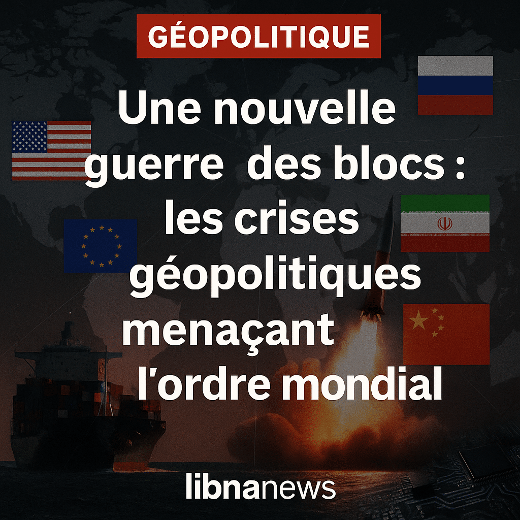 Une nouvelle guerre des blocs : les crises géopolitiques menaçant l’ordre mondial