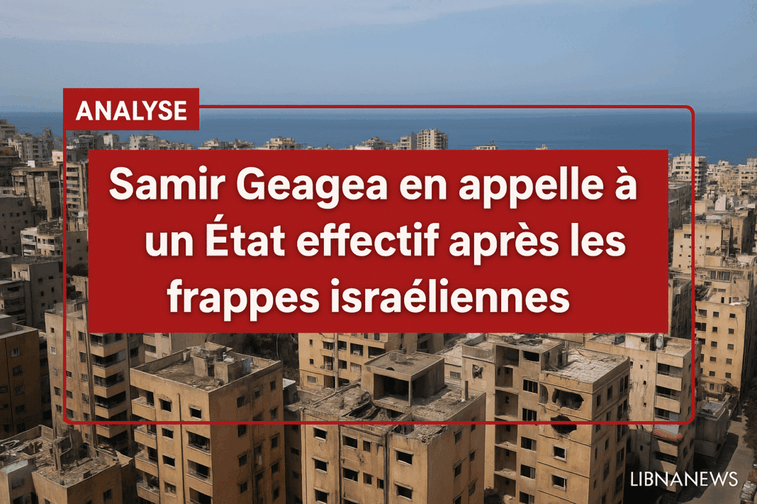 Geagea appelle à un repositionnement de l’État face aux frappes israéliennes