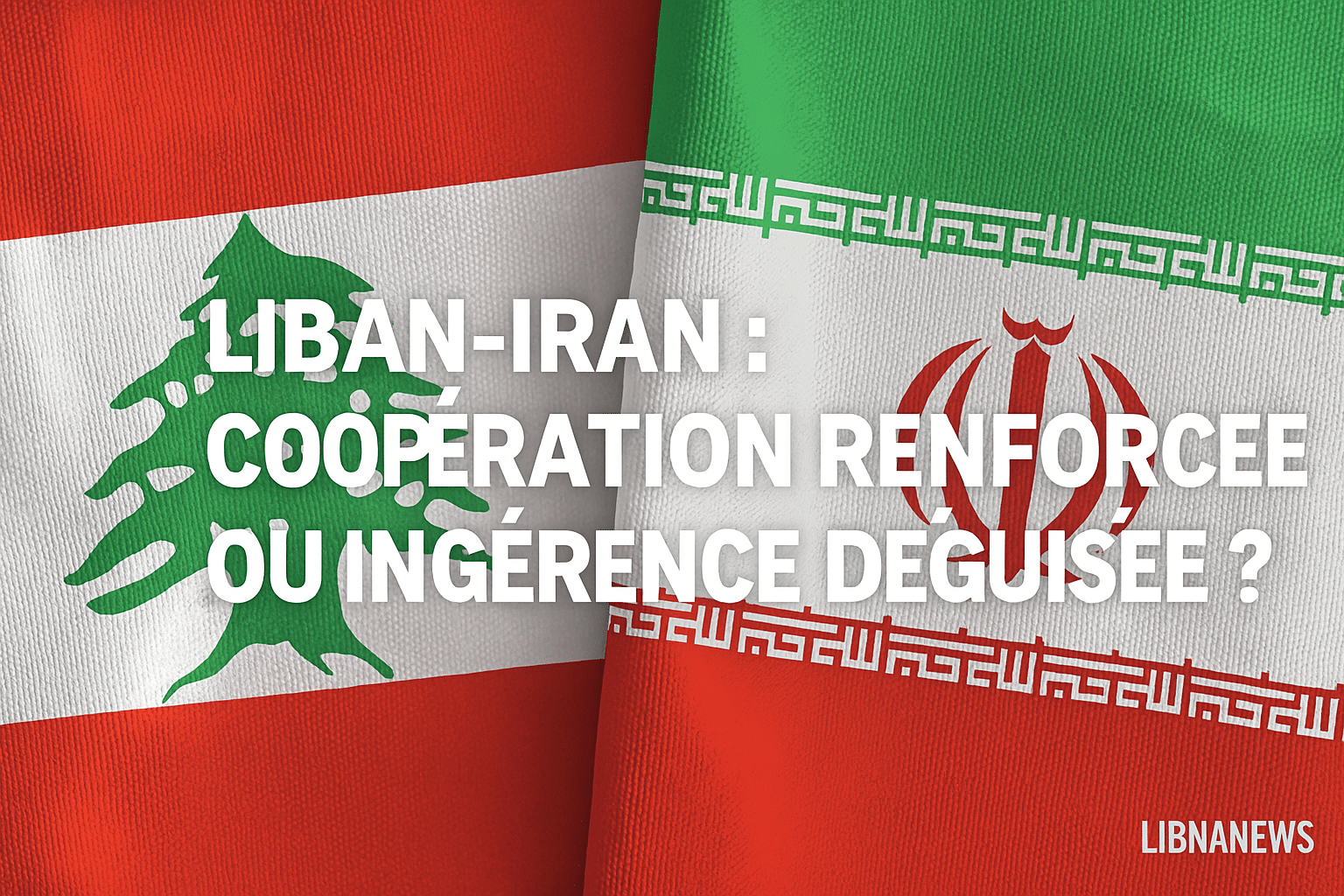 Liban-Iran : coopération renforcée ou ingérence déguisée ?
