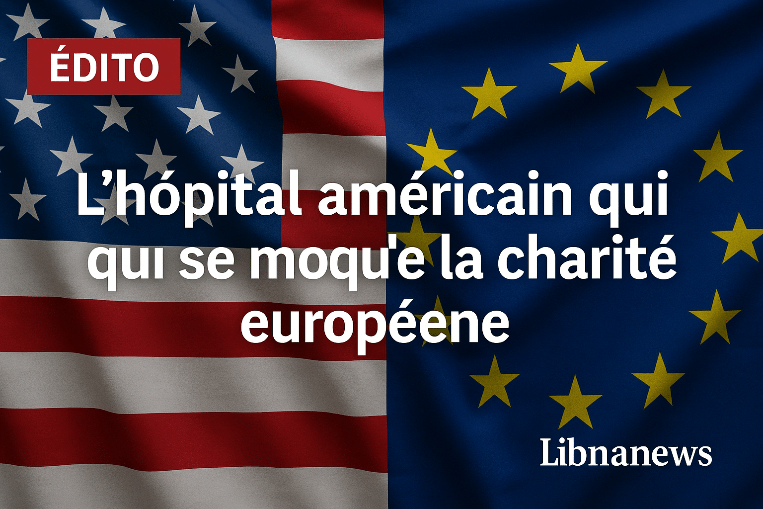 Edito: L’hôpital américain qui se moque de la charité européenne Edito: L’hôpital américain qui se moque de la charité européenne