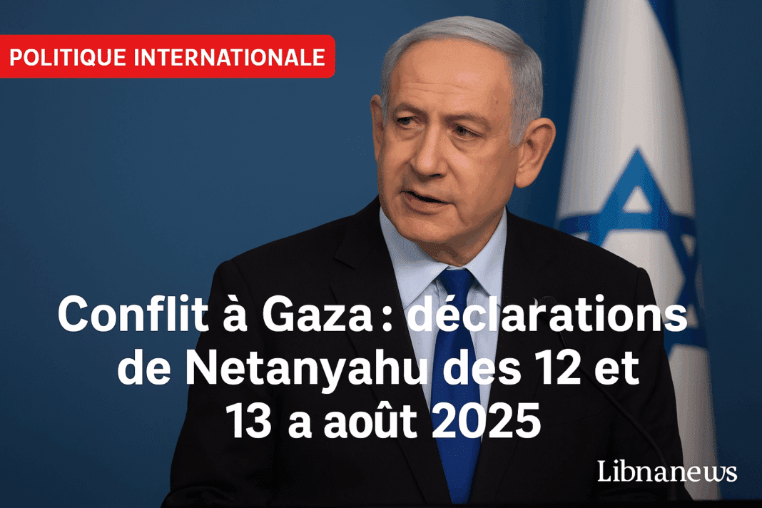 Conflit à Gaza : les déclarations de Benjamin Netanyahu des 12 et 13 août 2025