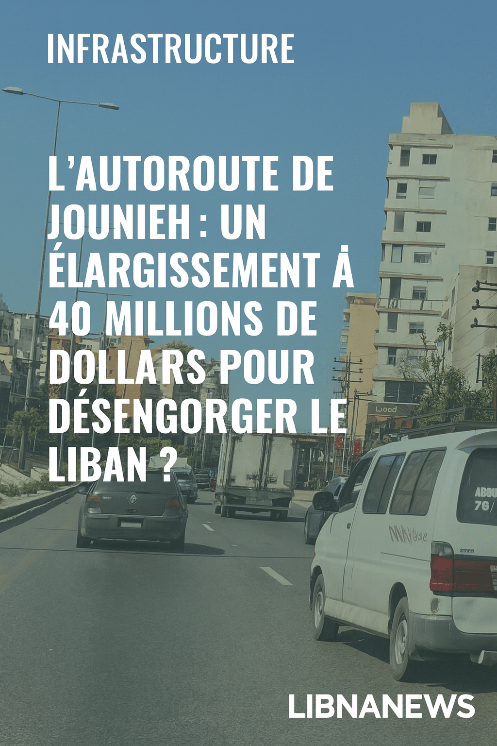 L’Autoroute de Jounieh : Un élargissement à 40 Millions de Dollars pour désengorger le Liban ?
