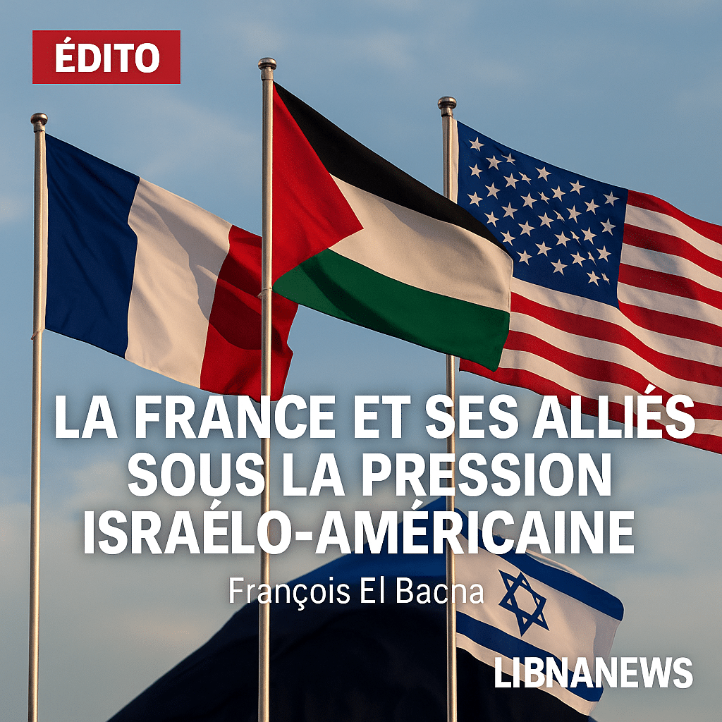Éditorial : La France et ses alliés sous la pression israélo-américaine Éditorial : La France et ses alliés sous la pression israélo-américaine