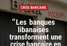 Les banques libanaises transforment une crise bancaire en effondrement systémique pour échapper à leurs responsabilités