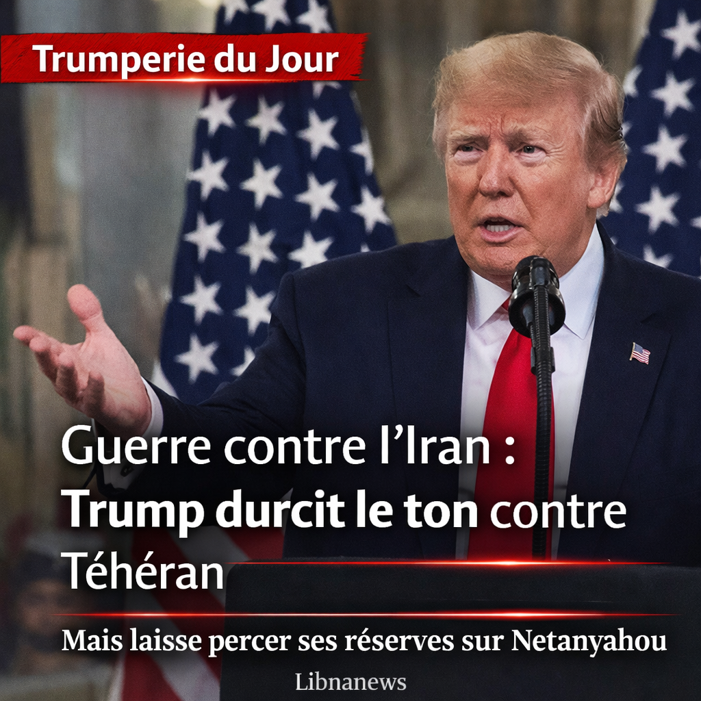 Guerre contre l’Iran: Trump durcit le ton contre Téhéran, mais laisse percer ses réserves sur Netanyahou