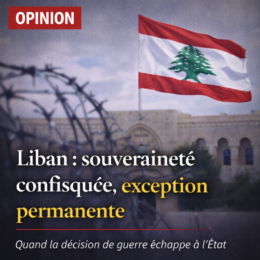 LIBAN : SOUVERAINETÉ CONFISQUÉE ET RÉGIME D’EXCEPTION PERMANENT