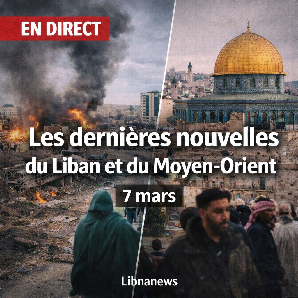 En Direct du Liban et du Moyen Orient – 7 mars