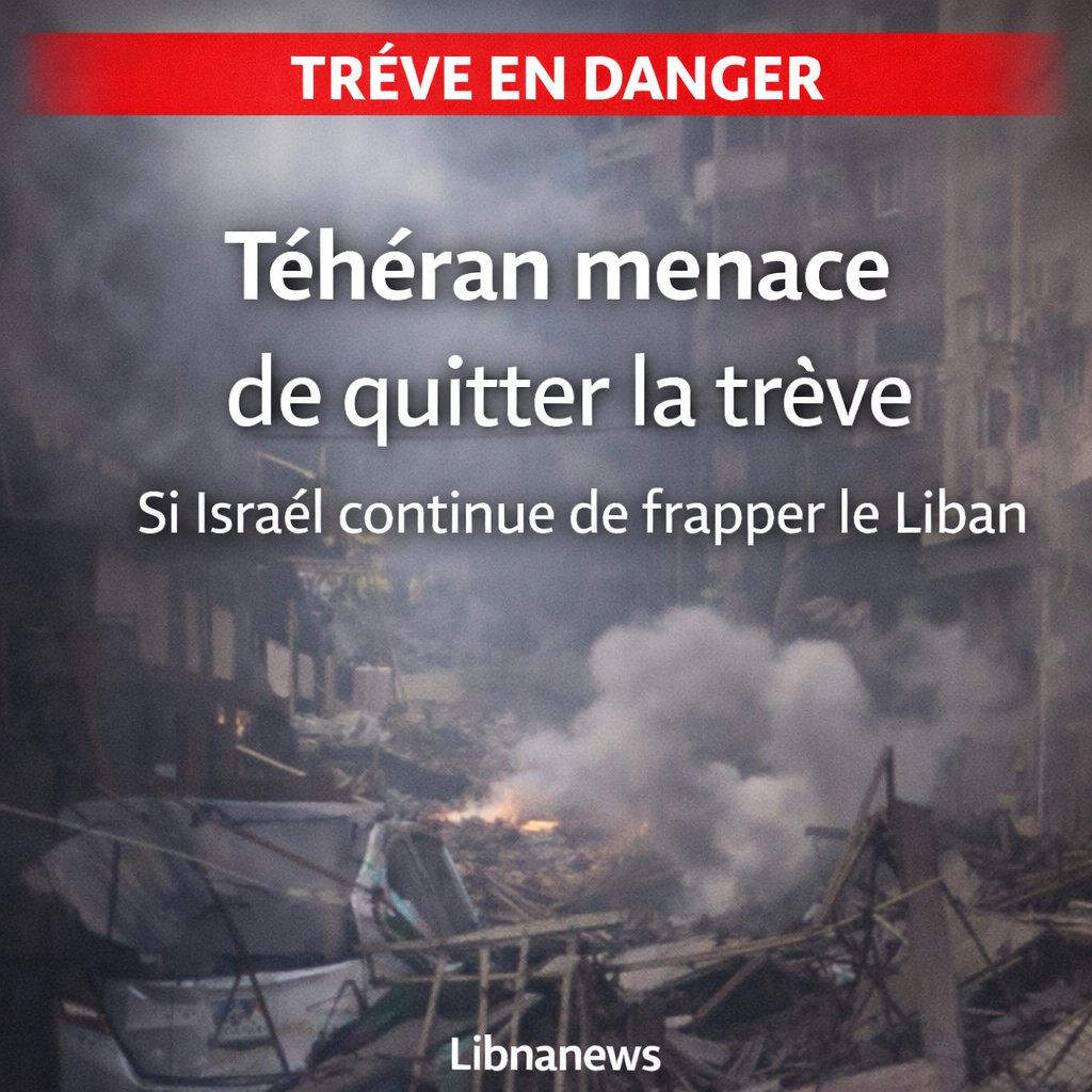 Téhéran menace de quitter la trêve si Israël continue de frapper le Liban