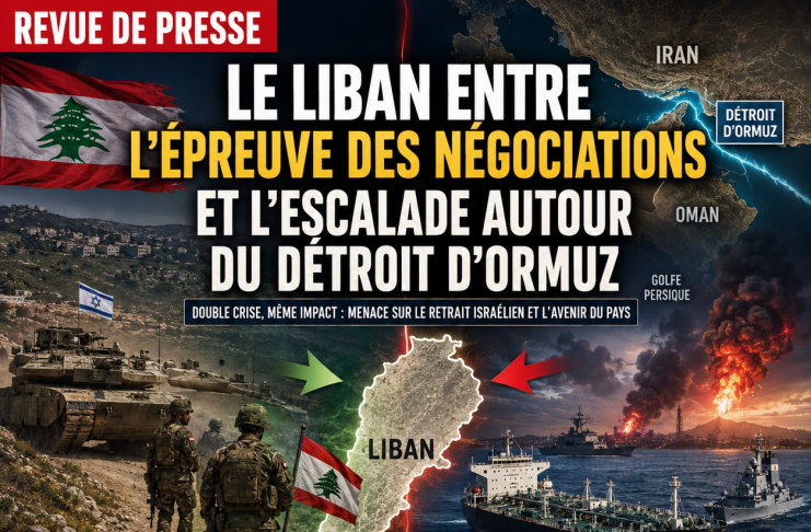 Revue de presse : le Liban entre l’épreuve des négociations et l’escalade autour du détroit d’Ormuz